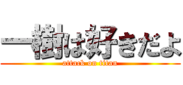 一樹は好きだよ (attack on titan)