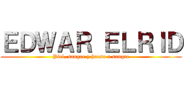 ＥＤＷＡＲ ＥＬＲＩＤ (Piel, sangre y hueso a sangre)