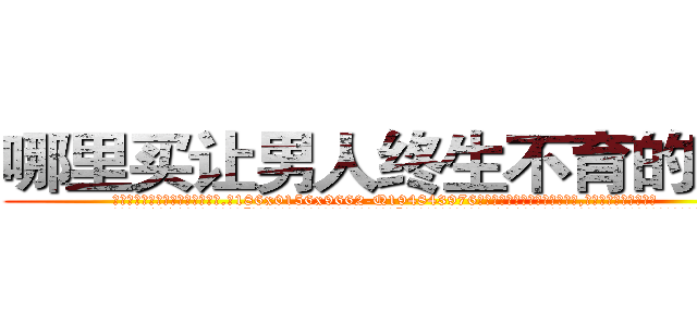 哪里买让男人终生不育的药物 (哪里买让男人终生不育的药物【电.话186x0156x9662-Q194843976林氏药业】我们做的是长期生意,靠的是老客户长期支持
参考消息网2月20日报道 韩媒称，“剩女多、离婚率高的城市，房价一定会上涨。”这是中国经济学家金岩石2016年12月参加在上海举行的房地产相关论坛时说的话。
)