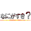 なにがすき？ (attack on titan)