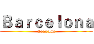 Ｂａｒｃｅｌｏｎａ (Barcelona)
