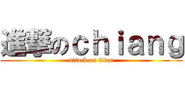 進撃のｃｈｉａｎｇ (attack on titan)