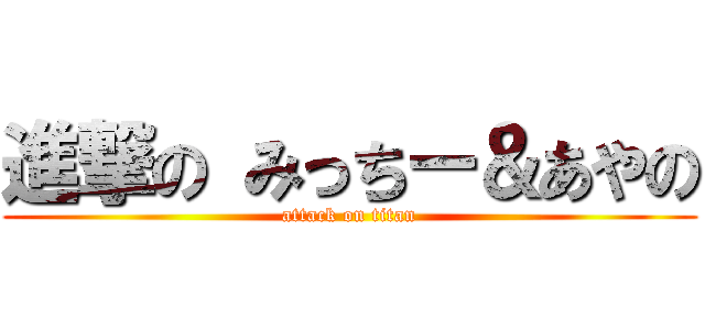 進撃の みっちー＆あやの (attack on titan)