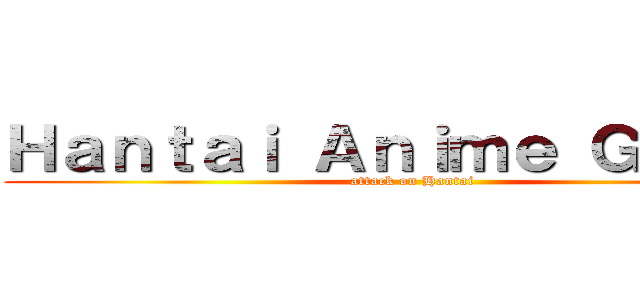 Ｈａｎｔａｉ Ａｎｉｍｅ Ｇｒｏｕｐ (attack on Hantai)