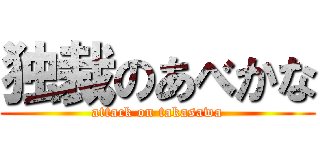 独裁のあべかな (attack on takasawa)