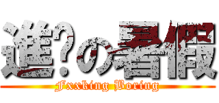 進擊の暑假 (Fxxking Boring)