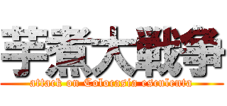 芋煮大戦争 (attack on Colocasia esculenta)