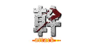 幹 (attack )