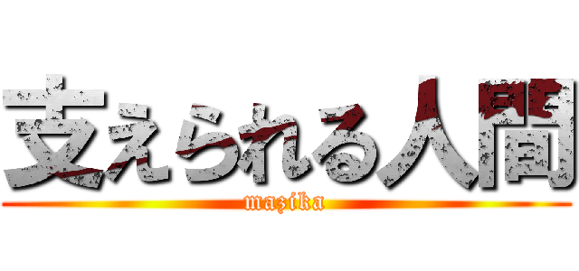 支えられる人間 (mazika)