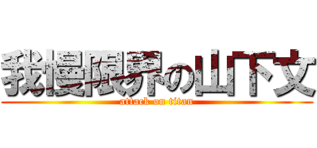 我慢限界の山下文 (attack on titan)