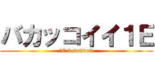 バカッコイイ１Ｅ (１E bakakkoii)