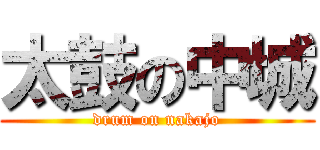 太鼓の中城 (drum on nakajo)