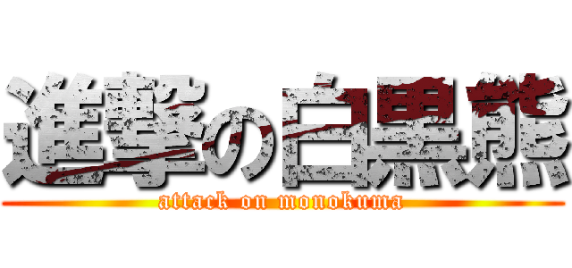 進撃の白黒熊 (attack on monokuma)