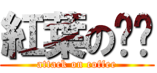 紅葉の咖啡 (attack on coffee)