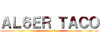 ＡＬ６ＥＲ ＴＡＣＯ (attack of fap)