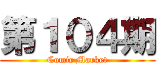 第１０４期 (Comic Market)