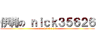 伊莉の ｎｉｃｋ３５６２６ (n i c k 3 5 6 2 6)