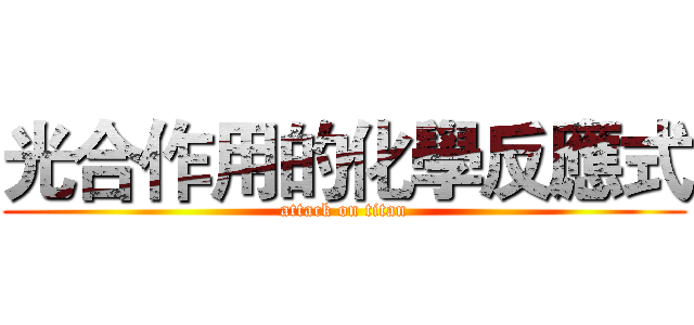 光合作用的化學反應式 (attack on titan)