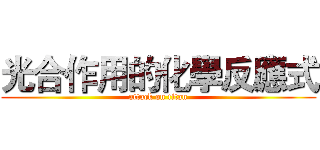 光合作用的化學反應式 (attack on titan)