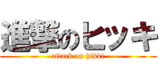 進撃のヒッキ (attack on hikki)