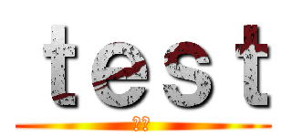 ｔｅｓｔ (測試)