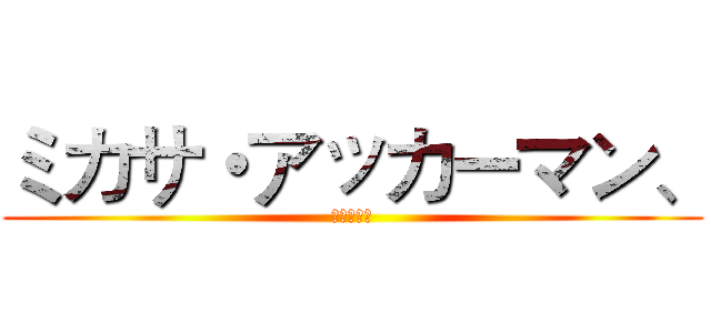 ミカサ・アッカーマン、 (進擊的巨人)