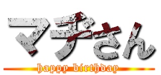 マヂさん (happy birthday)