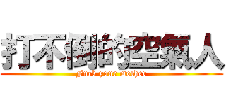 打不倒的空氣人 (Fuck your mother)