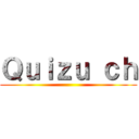 Ｑｕｉｚｕ ｃｈ ()