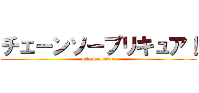 チェーンソープリキュア！ (attack on titan)