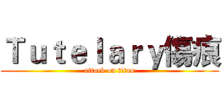 Ｔｕｔｅｌａｒｙ傷痕 (attack on titan)