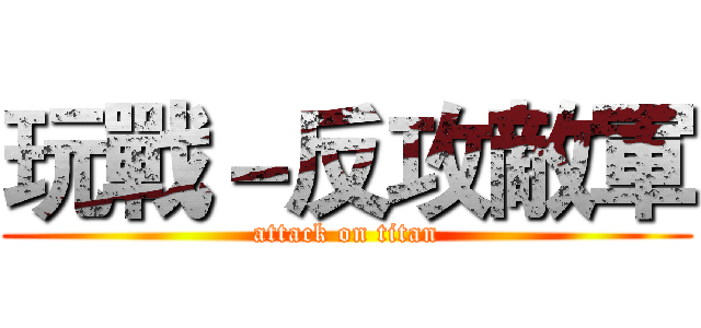 玩戰－反攻敵軍 (attack on titan)