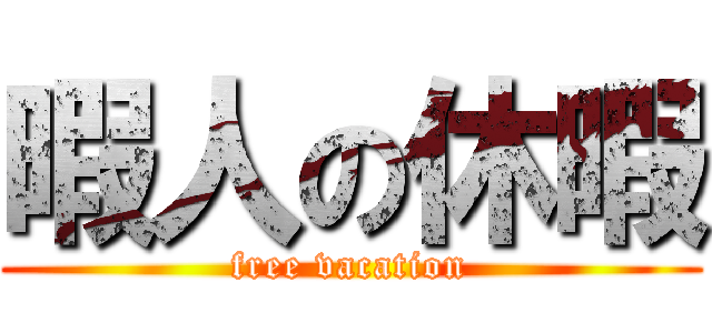 暇人の休暇 (free vacation)