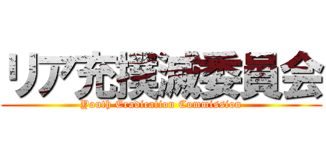 リア充撲滅委員会 (Youth Eradication Commission)