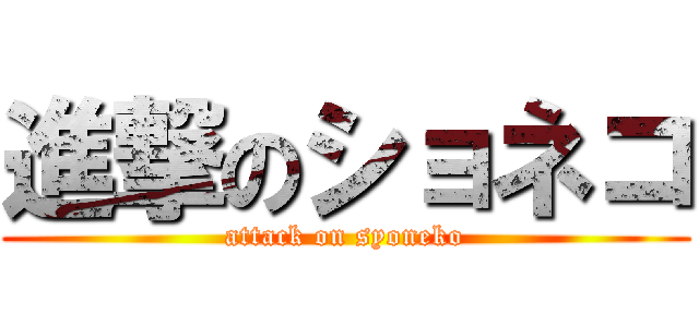 進撃のショネコ (attack on syoneko)