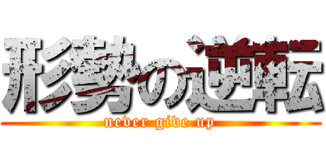 形勢の逆転 (never give up)