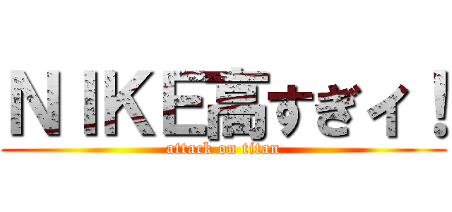 ＮＩＫＥ高すぎィ！ (attack on titan)