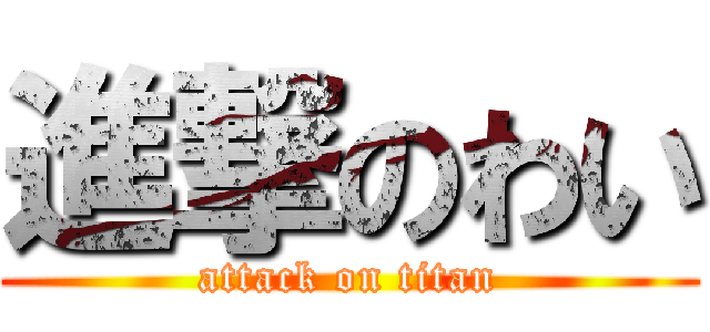 進撃のわい (attack on titan)