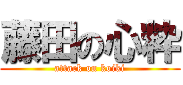 藤田の心粋 (attack on koiki)