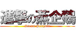 進撃の蒸企鵝 (Steam Penguin)
