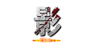 影 (two)
