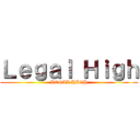 Ｌｅｇａｌ Ｈｉｇｈ (LEGAL HIGH)
