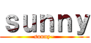 ｓｕｎｎｙ (sunny~)