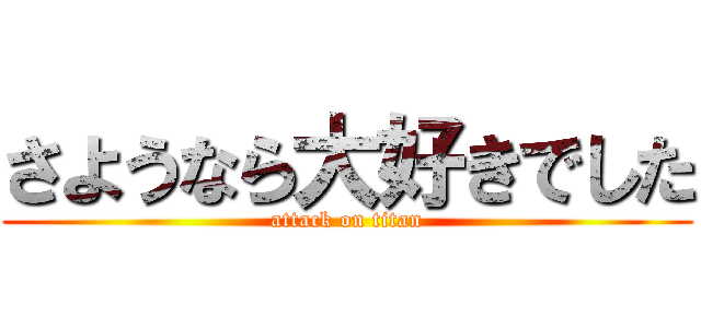 さようなら大好きでした (attack on titan)