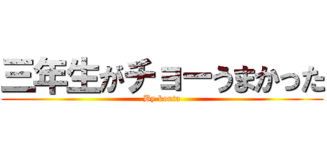 三年生がチョーうまかった (By kouta)
