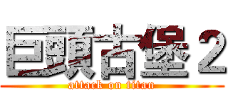 巨頭古堡２ (attack on titan)