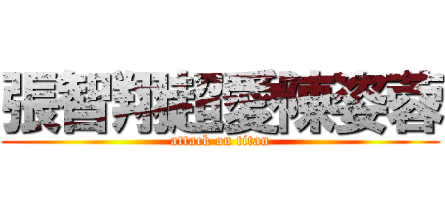 張智翔超愛陳姿蓉 (attack on titan)