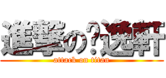進撃の嵇逸軒 (attack on titan)