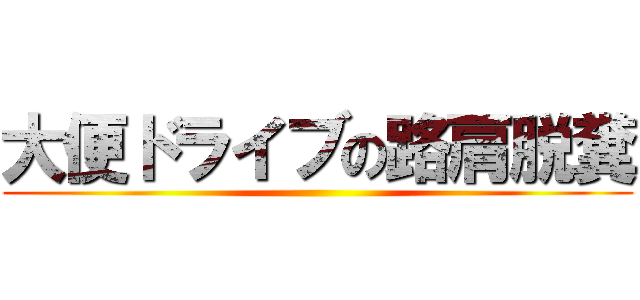 大便ドライブの路肩脱糞 ()