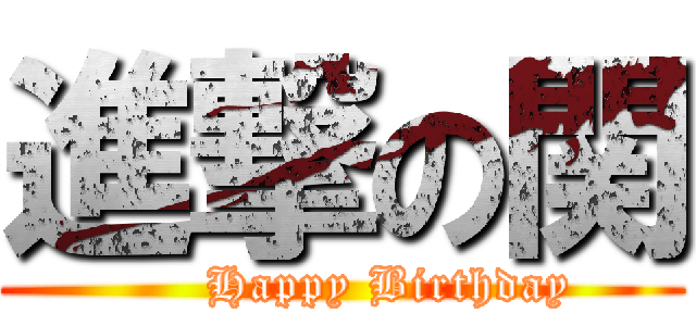 進撃の関 (      Happy Birthday)
